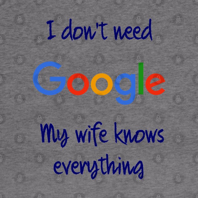 I don't need Google my wife knows everything by osaya